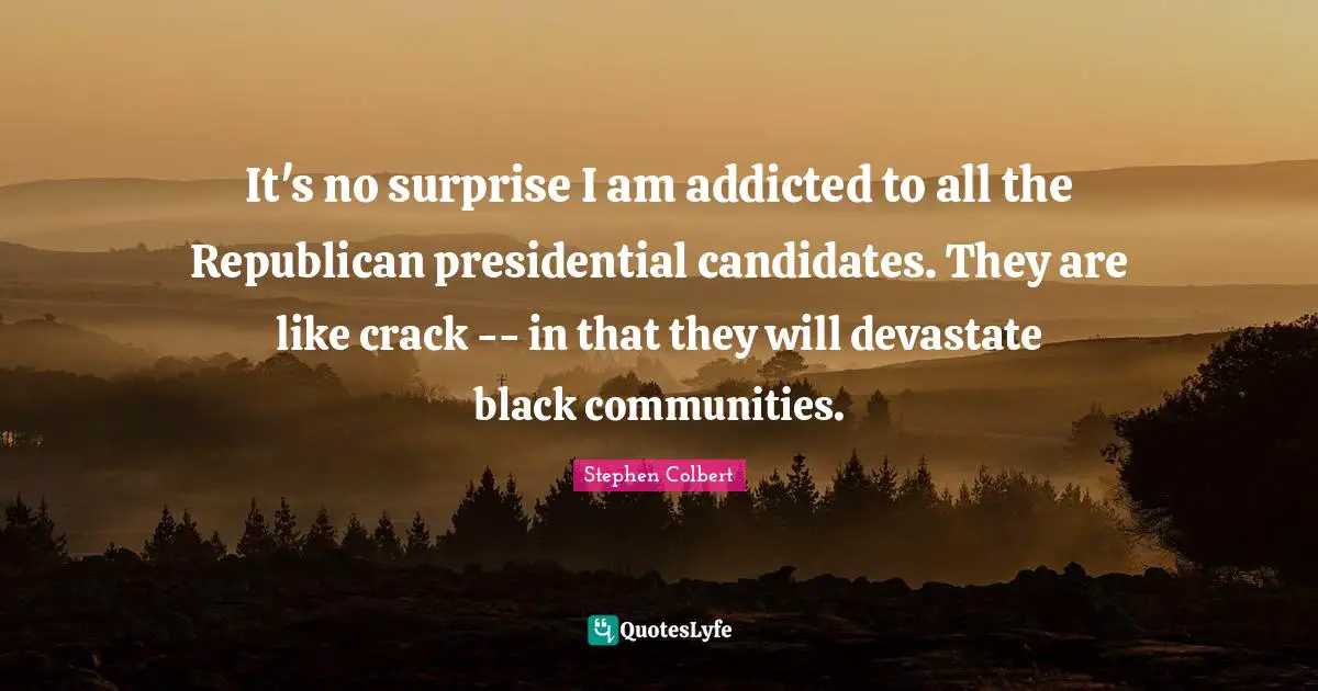It's no surprise I am addicted to all the Republican presidential candidates. They are like crack -- in that they will devastate black communities.