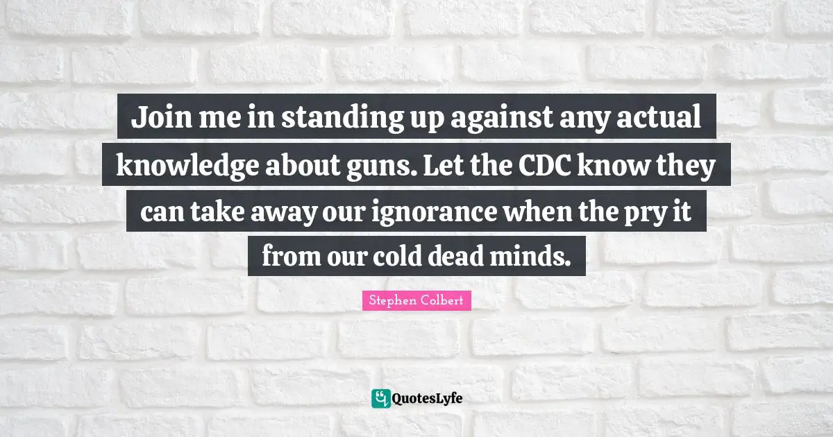 Join me in standing up against any actual knowledge about guns. Let the CDC know they can take away our ignorance when the pry it from our cold dead minds.