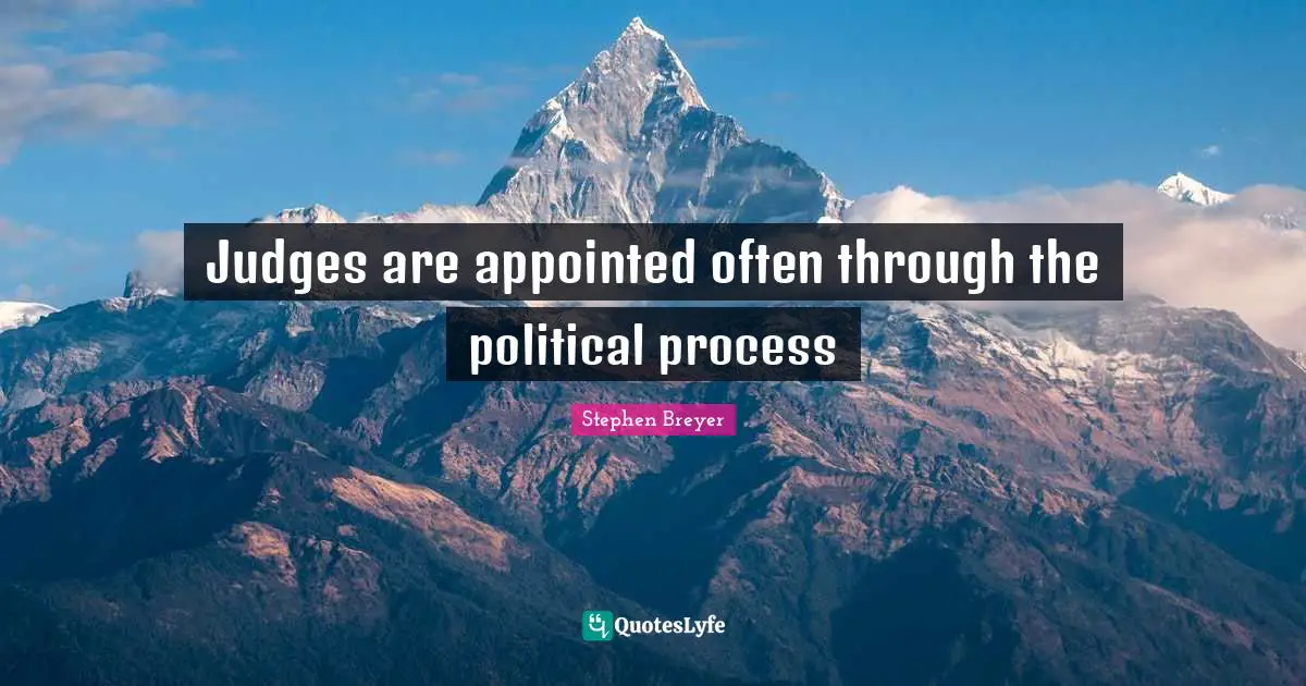 Judges are appointed often through the political process