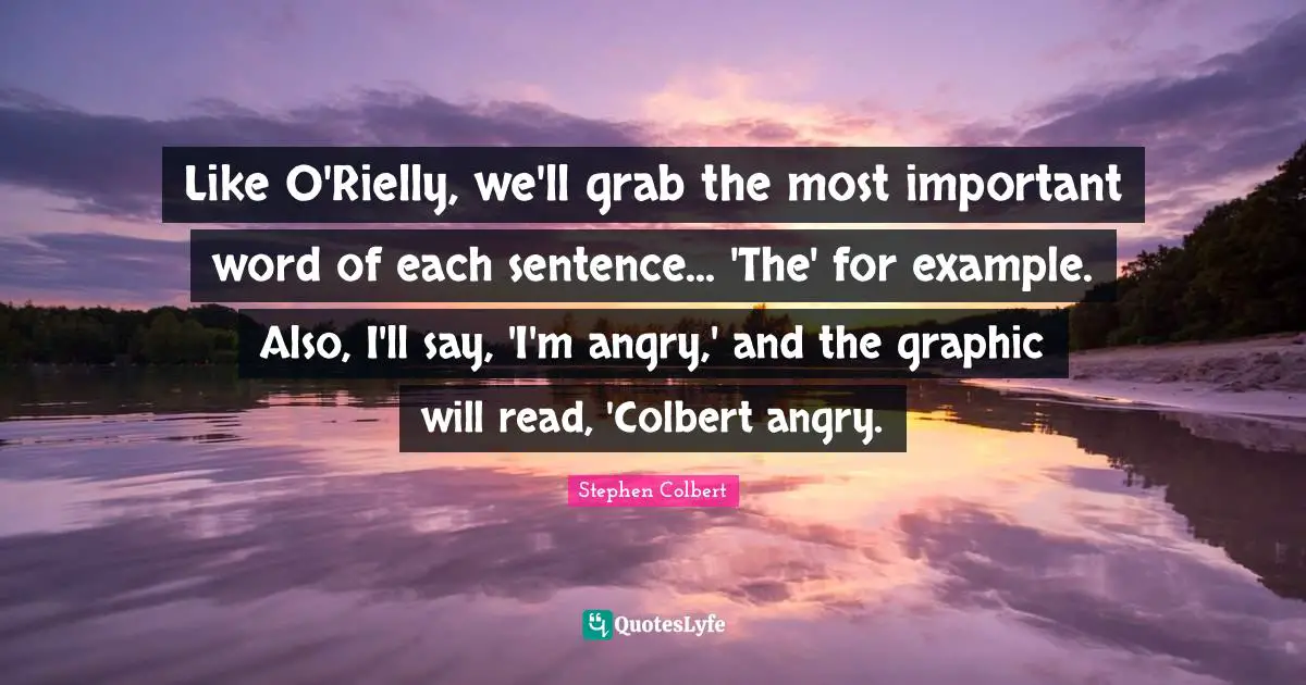 Like O'Rielly, we'll grab the most important word of each sentence... 'The' for example. Also, I'll say, 'I'm angry,' and the graphic will read, 'Colbert angry.