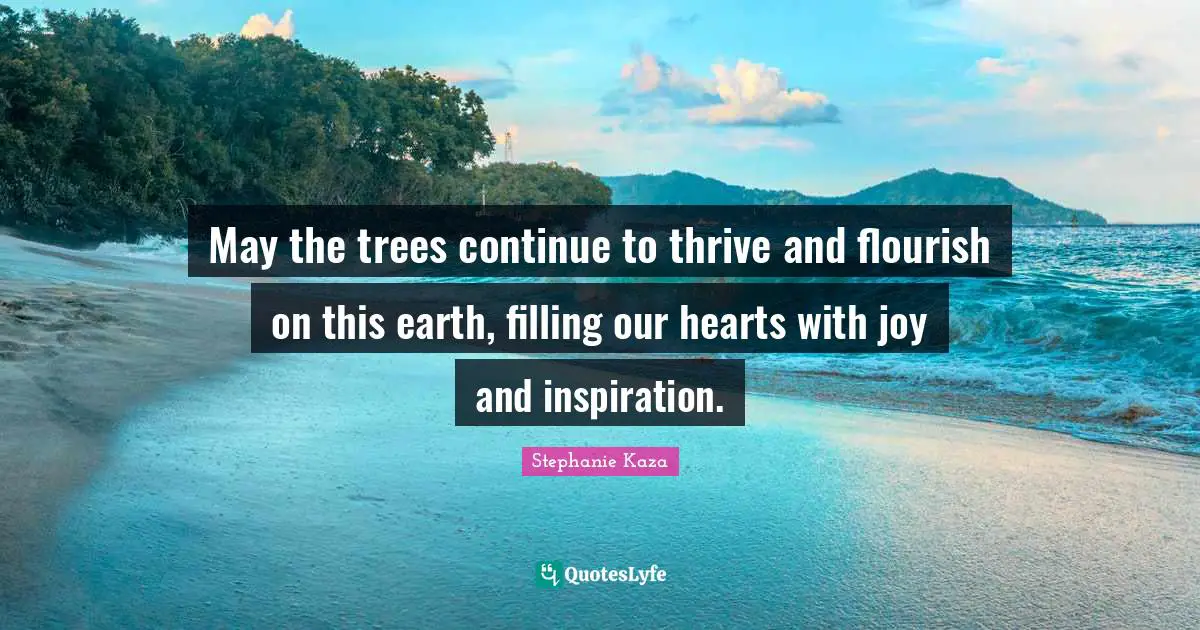 May the trees continue to thrive and flourish on this earth, filling our hearts with joy and inspiration.