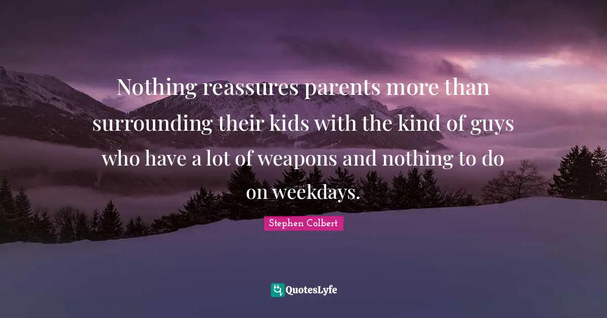 Nothing reassures parents more than surrounding their kids with the kind of guys who have a lot of weapons and nothing to do on weekdays.
