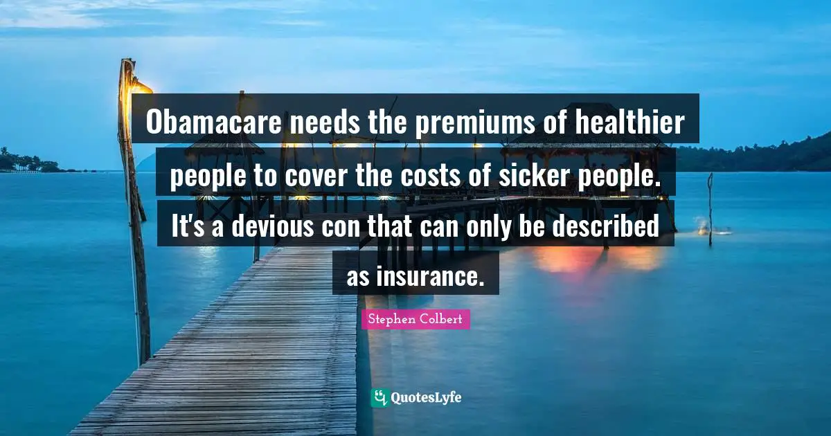 Obamacare needs the premiums of healthier people to cover the costs of sicker people. It's a devious con that can only be described as insurance.