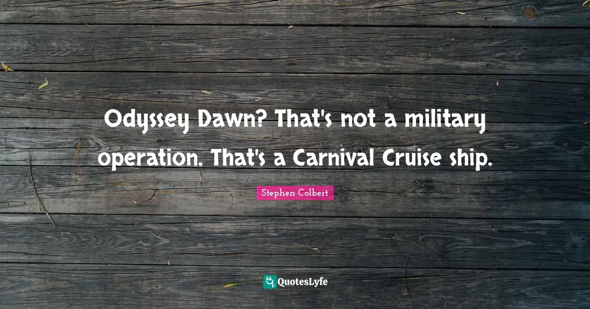 Cruise Quotes: "Odyssey Dawn? That's not a military operation. That's a Carnival Cruise ship."