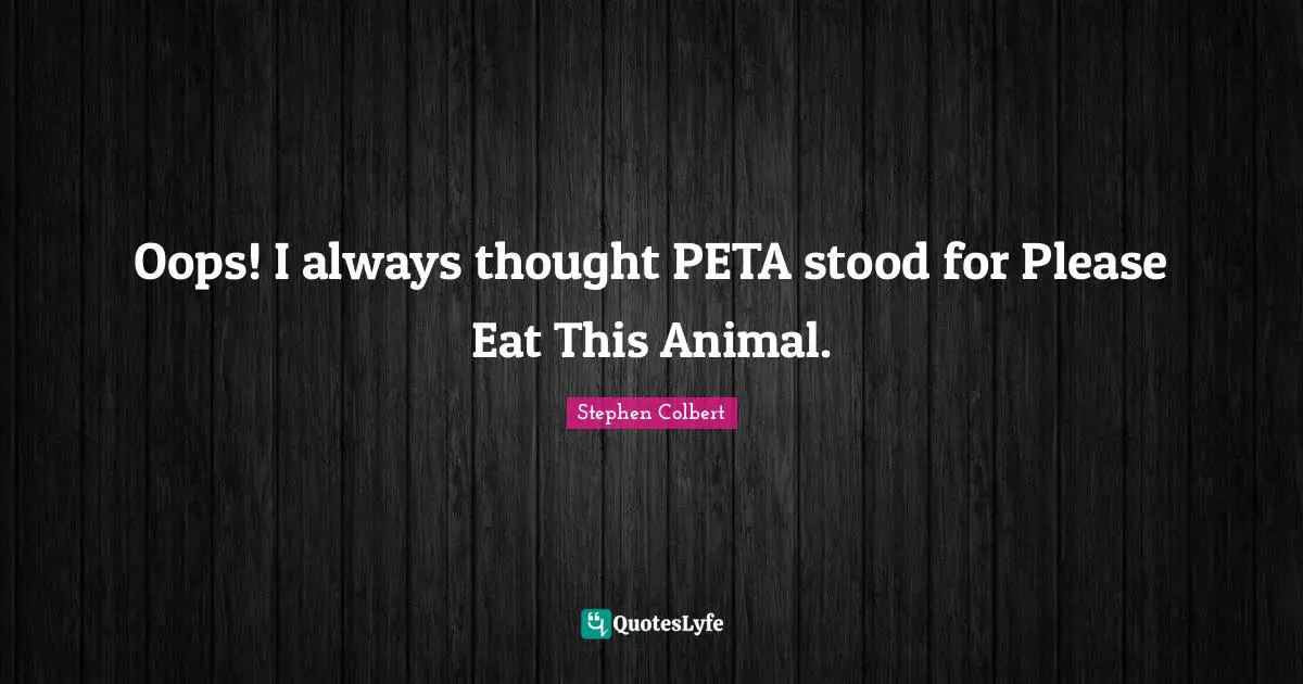 Peta Quotes: "Oops! I always thought PETA stood for Please Eat This Animal."