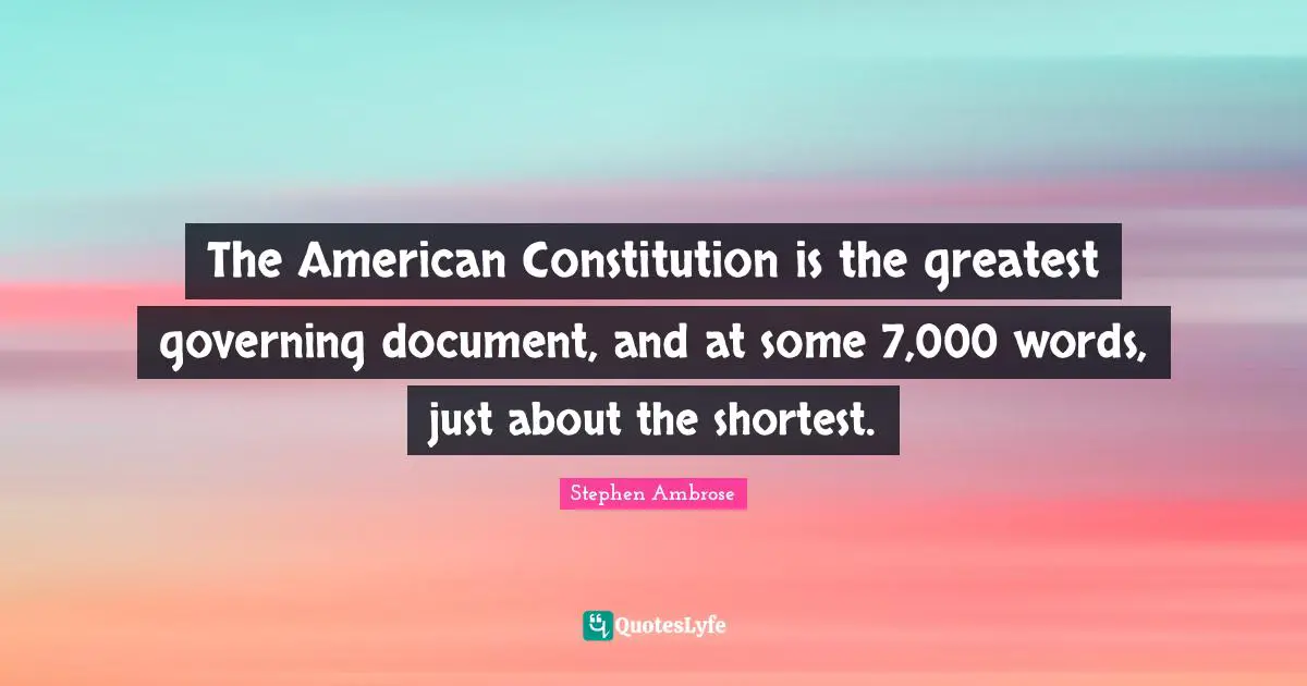 The American Constitution is the greatest governing document, and at some 7,000 words, just about the shortest.