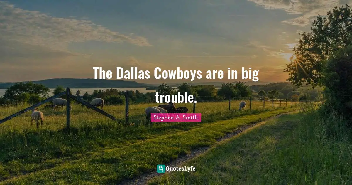Cowboy Quotes: "The Dallas Cowboys are in big trouble."