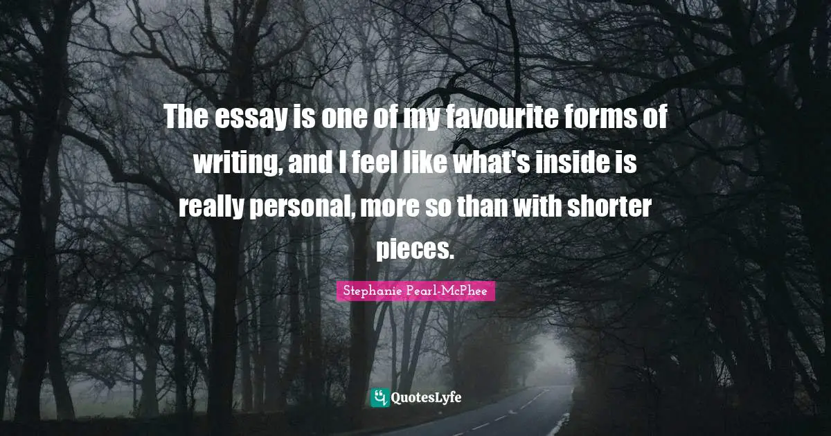 The essay is one of my favourite forms of writing, and I feel like what's inside is really personal, more so than with shorter pieces.