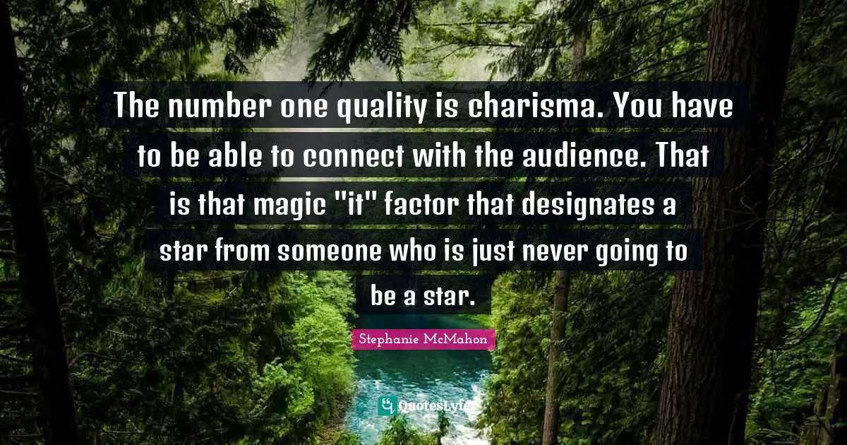 The number one quality is charisma. You have to be able to connect with the audience. That is that magic "it" factor that designates a star from someone who is just never going to be a star.