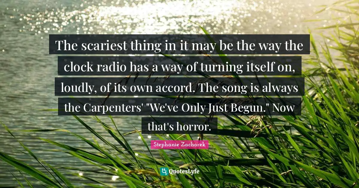 The scariest thing in it may be the way the clock radio has a way of turning itself on, loudly, of its own accord. The song is always the Carpenters' "We've Only Just Begun." Now that's horror.