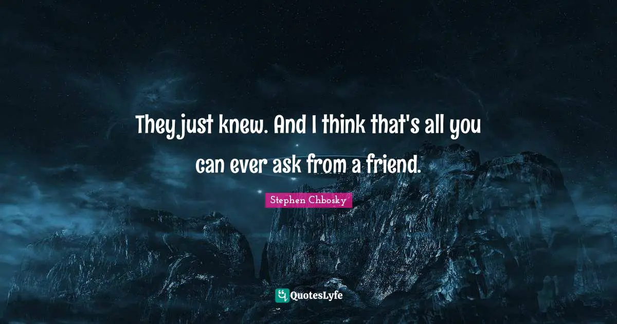 They just knew. And I think that's all you can ever ask from a friend.