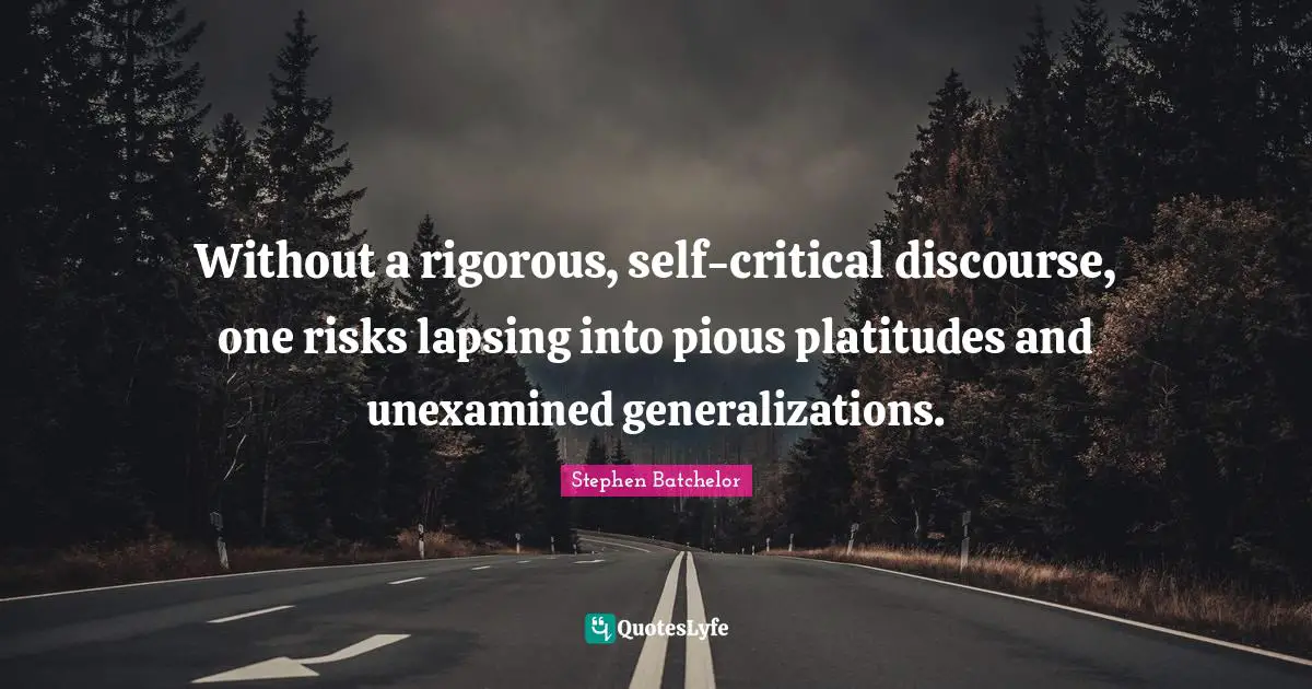 Pious Quotes: "Without a rigorous, self-critical discourse, one risks lapsing into pious platitudes and unexamined generalizations."