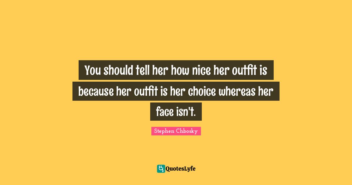 You should tell her how nice her outfit is because her outfit is her choice whereas her face isn't.