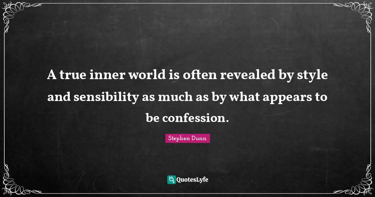 Inner World Quotes: "A true inner world is often revealed by style and sensibility as much as by what appears to be confession."
