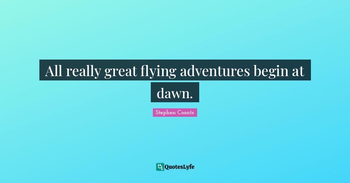 Really Great Quotes: "All really great flying adventures begin at dawn."