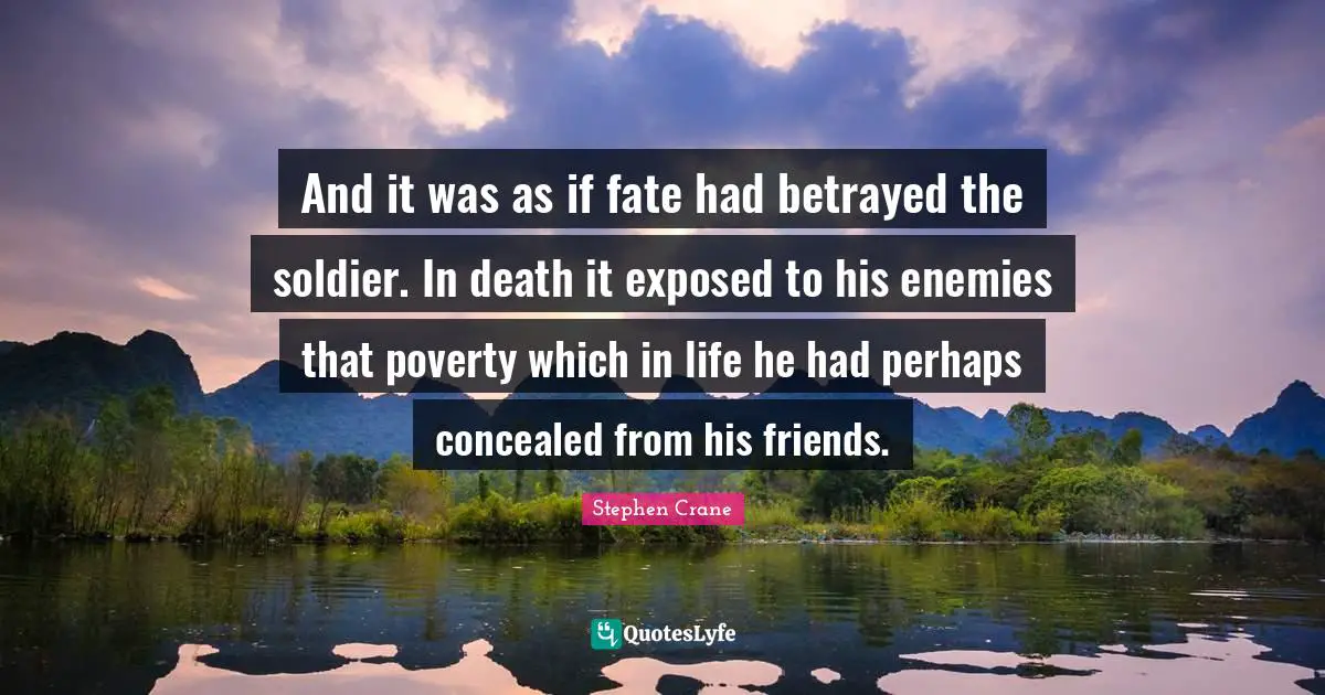 Exposed Quotes: "And it was as if fate had betrayed the soldier. In death it exposed to his enemies that poverty which in life he had perhaps concealed from his friends."