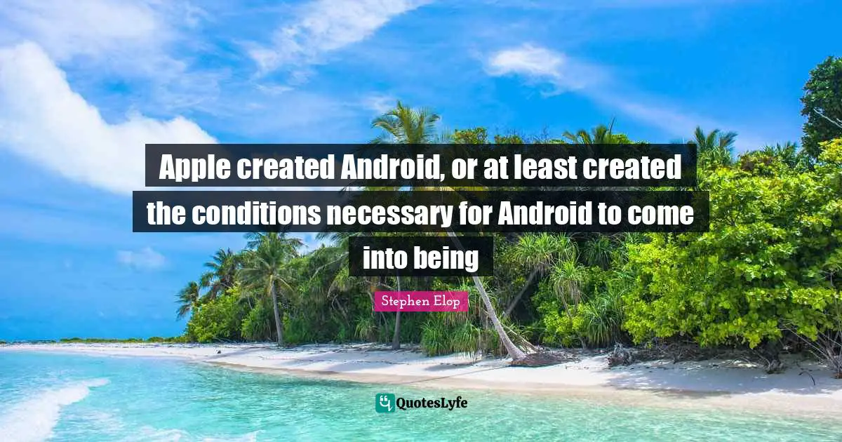 Apple created Android, or at least created the conditions necessary for Android to come into being