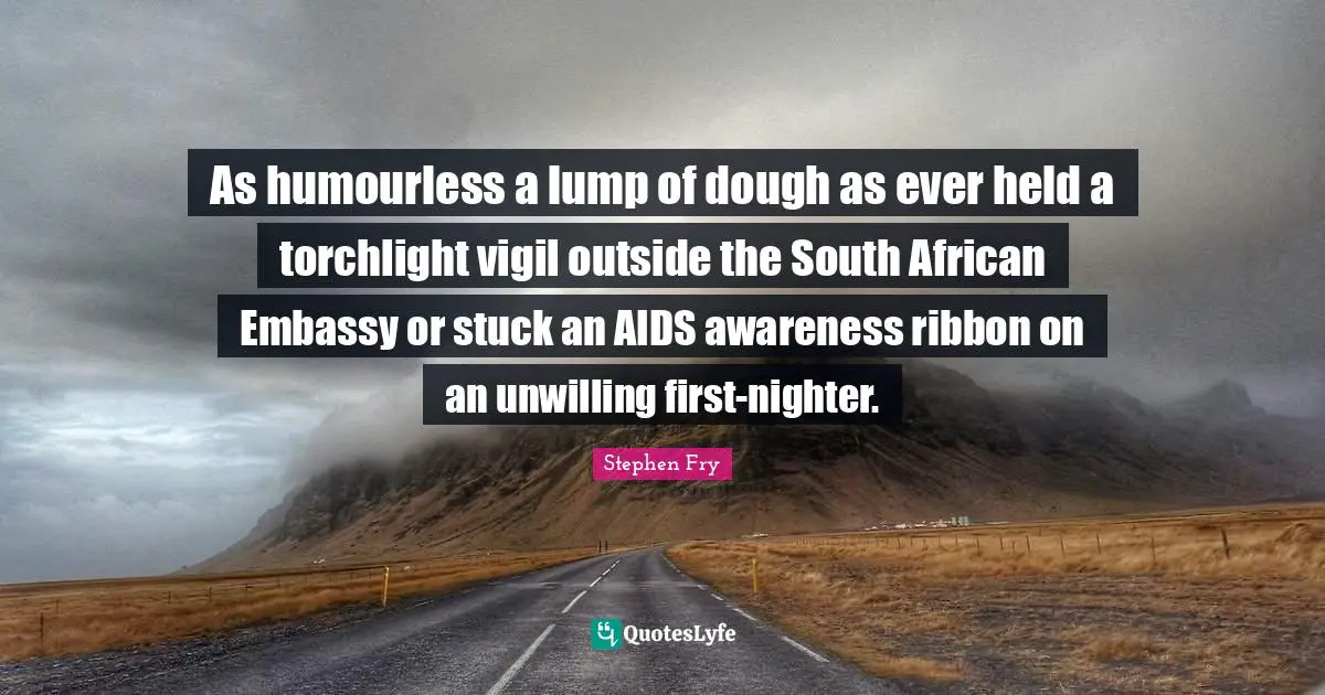 As humourless a lump of dough as ever held a torchlight vigil outside the South African Embassy or stuck an AIDS awareness ribbon on an unwilling first-nighter.