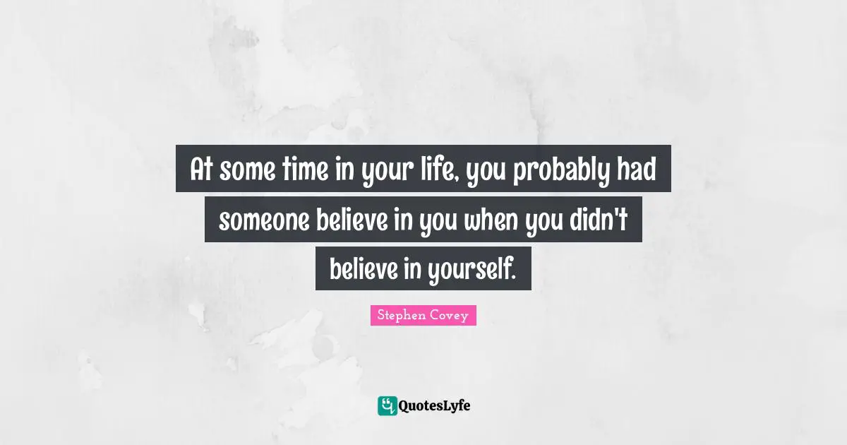 Personal Development Quotes: "At some time in your life, you probably had someone believe in you when you didn't believe in yourself."