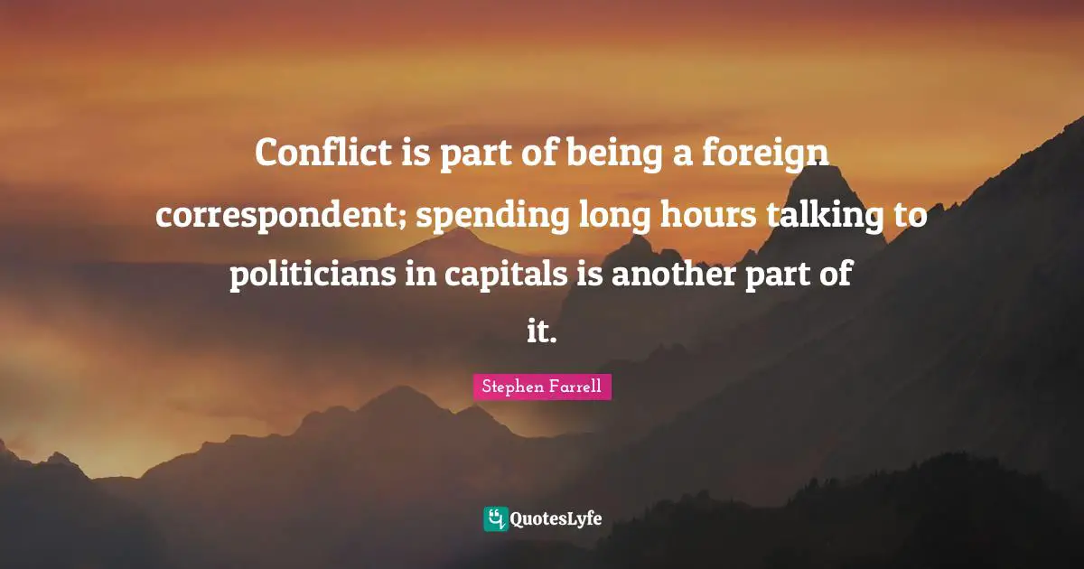 Conflict is part of being a foreign correspondent; spending long hours talking to politicians in capitals is another part of it.