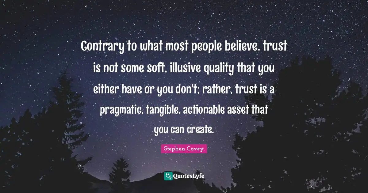 Contrary to what most people believe, trust is not some soft, illusive quality that you either have or you don't; rather, trust is a pragmatic, tangible, actionable asset that you can create.