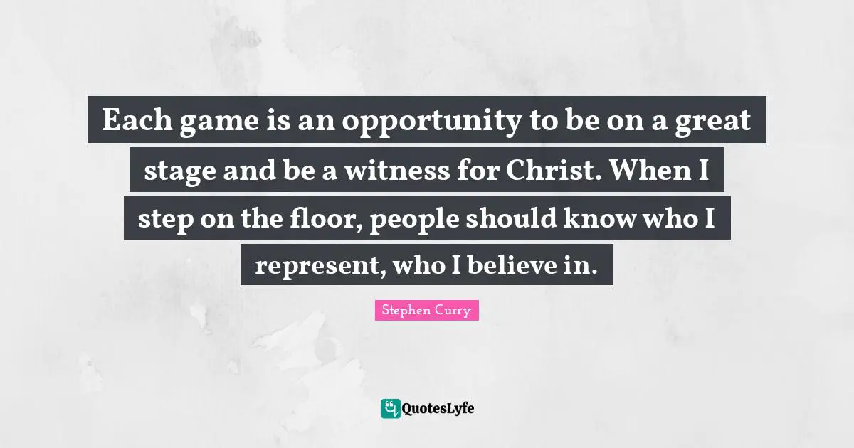 Opportunity Quotes: "Each game is an opportunity to be on a great stage and be a witness for Christ. When I step on the floor, people should know who I represent, who I believe in."