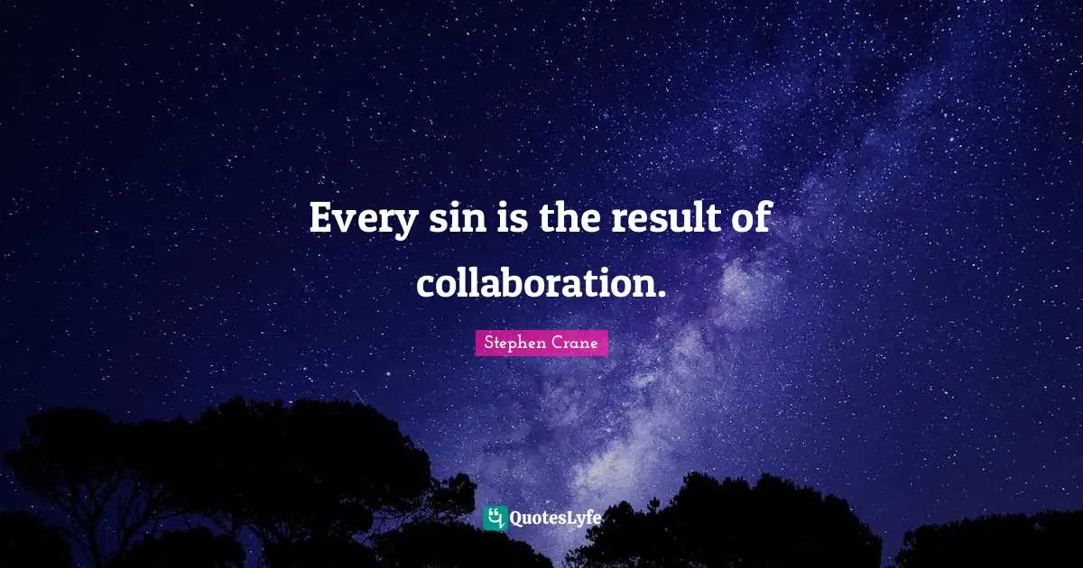 Results Quotes: "Every sin is the result of collaboration."
