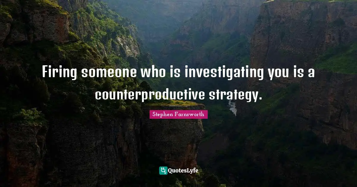 Firing someone who is investigating you is a counterproductive strategy.