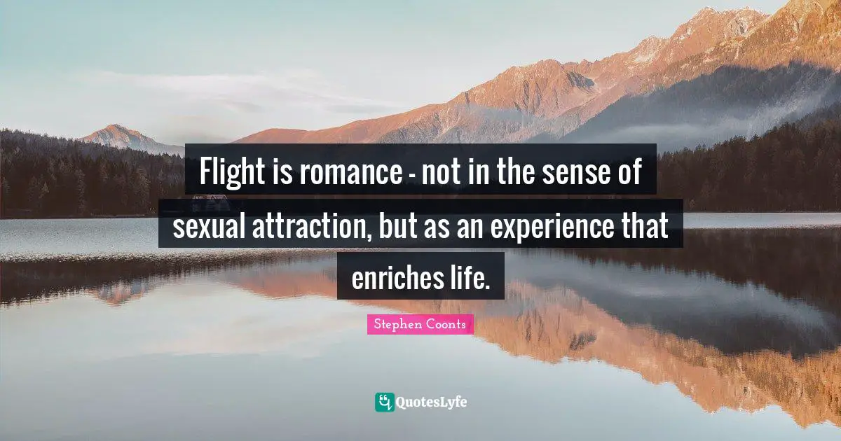 Flight is romance - not in the sense of sexual attraction, but as an experience that enriches life.