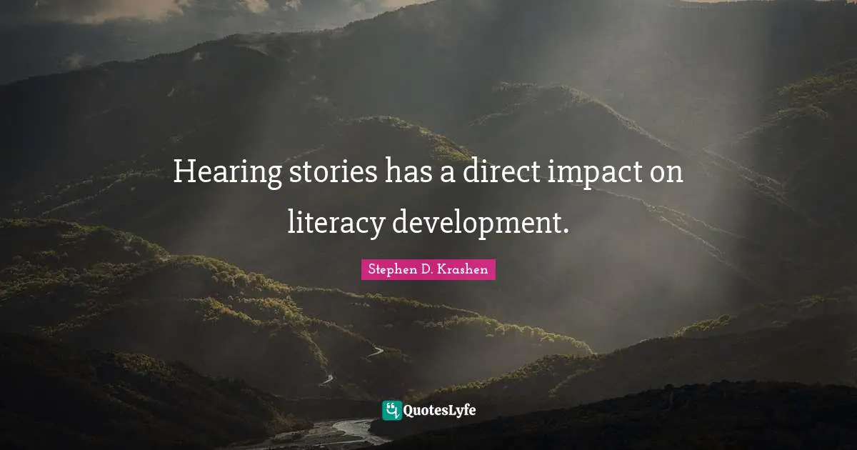 Hearing stories has a direct impact on literacy development.