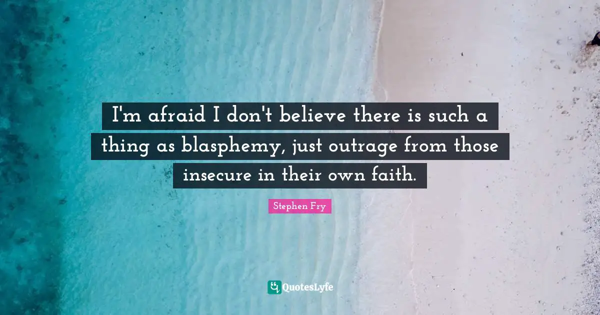 I'm afraid I don't believe there is such a thing as blasphemy, just outrage from those insecure in their own faith.