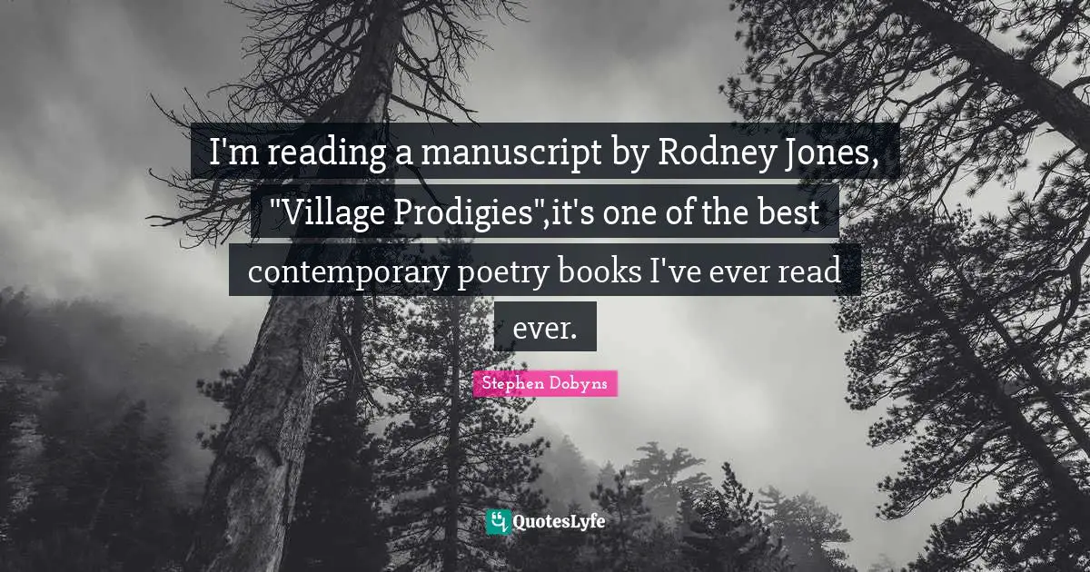 I'm reading a manuscript by Rodney Jones, "Village Prodigies",it's one of the best contemporary poetry books I've ever read ever.