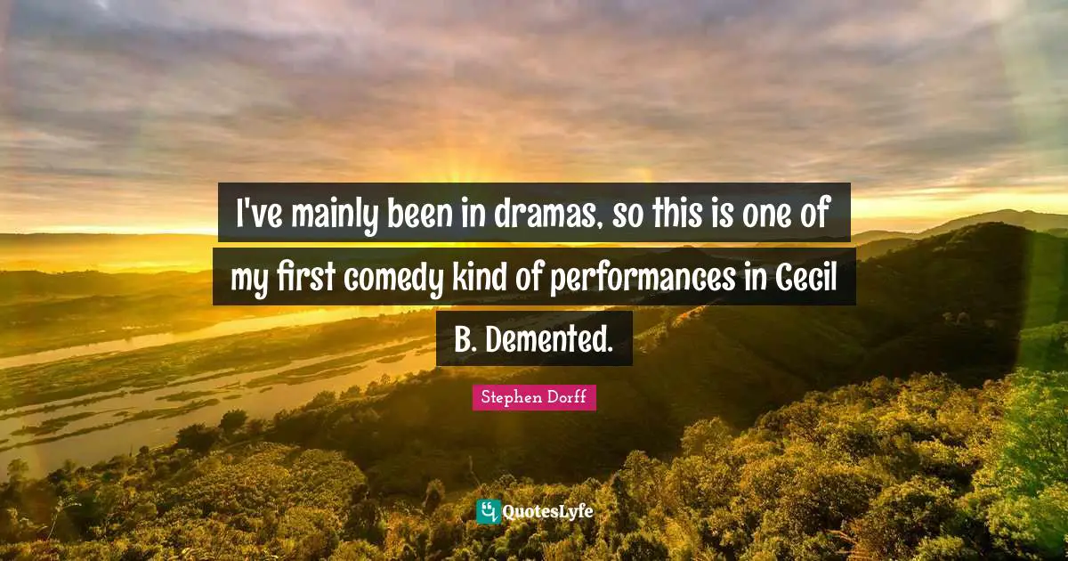 I've mainly been in dramas, so this is one of my first comedy kind of performances in Cecil B. Demented.