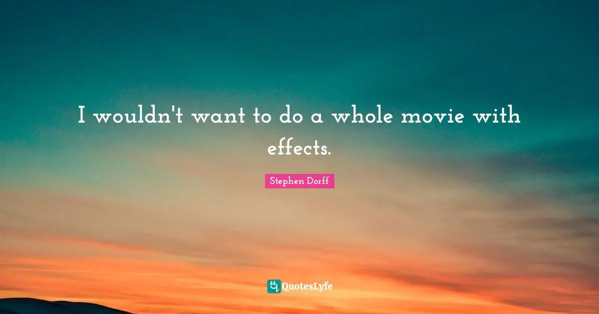 I wouldn't want to do a whole movie with effects.