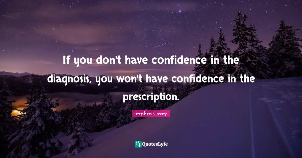 Have Confidence Quotes: "If you don't have confidence in the diagnosis, you won't have confidence in the prescription."