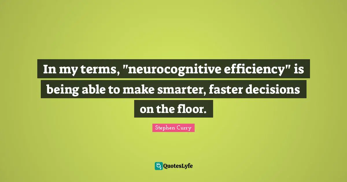 Stephen Curry Quotes: "In my terms, "neurocognitive efficiency" is being able to make smarter, faster decisions on the floor."