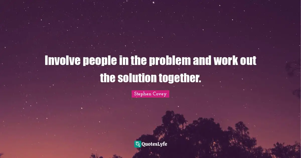 Involve people in the problem and work out the solution together.