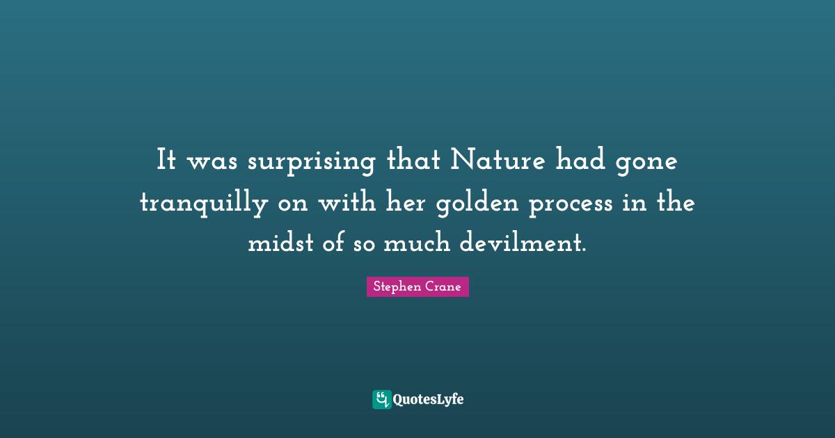 Surprising Quotes: "It was surprising that Nature had gone tranquilly on with her golden process in the midst of so much devilment."
