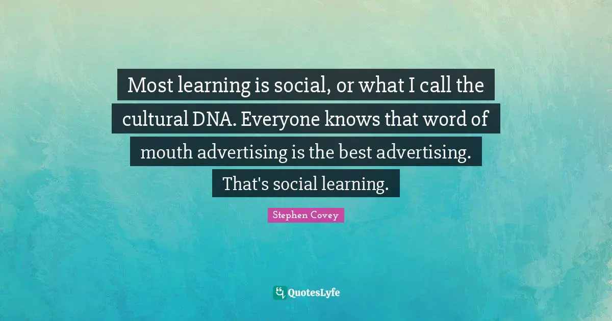 Word Of Mouth Quotes: "Most learning is social, or what I call the cultural DNA. Everyone knows that word of mouth advertising is the best advertising. That's social learning."