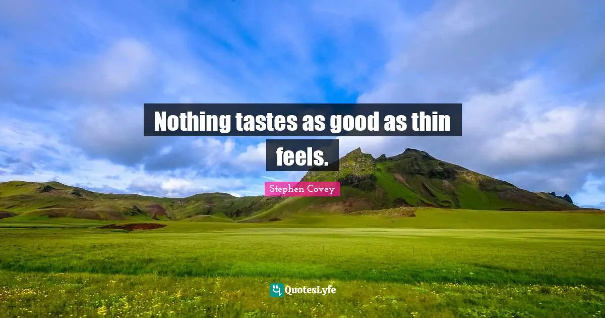 Nothing tastes as good as thin feels.