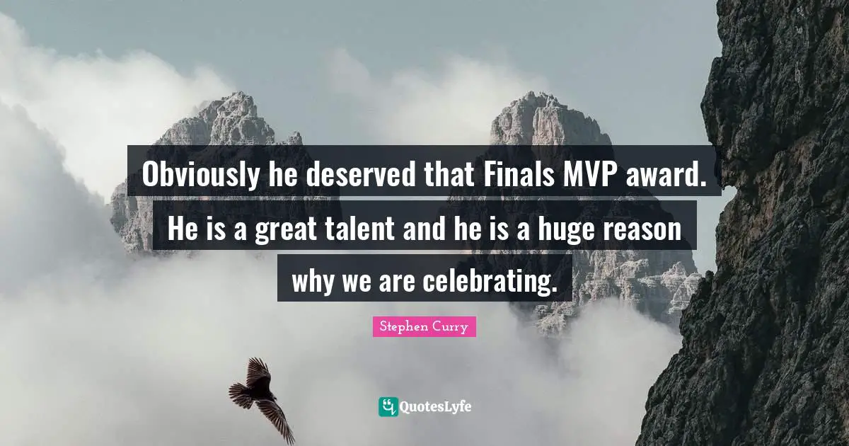 Stephen Curry Quotes: "Obviously he deserved that Finals MVP award. He is a great talent and he is a huge reason why we are celebrating."
