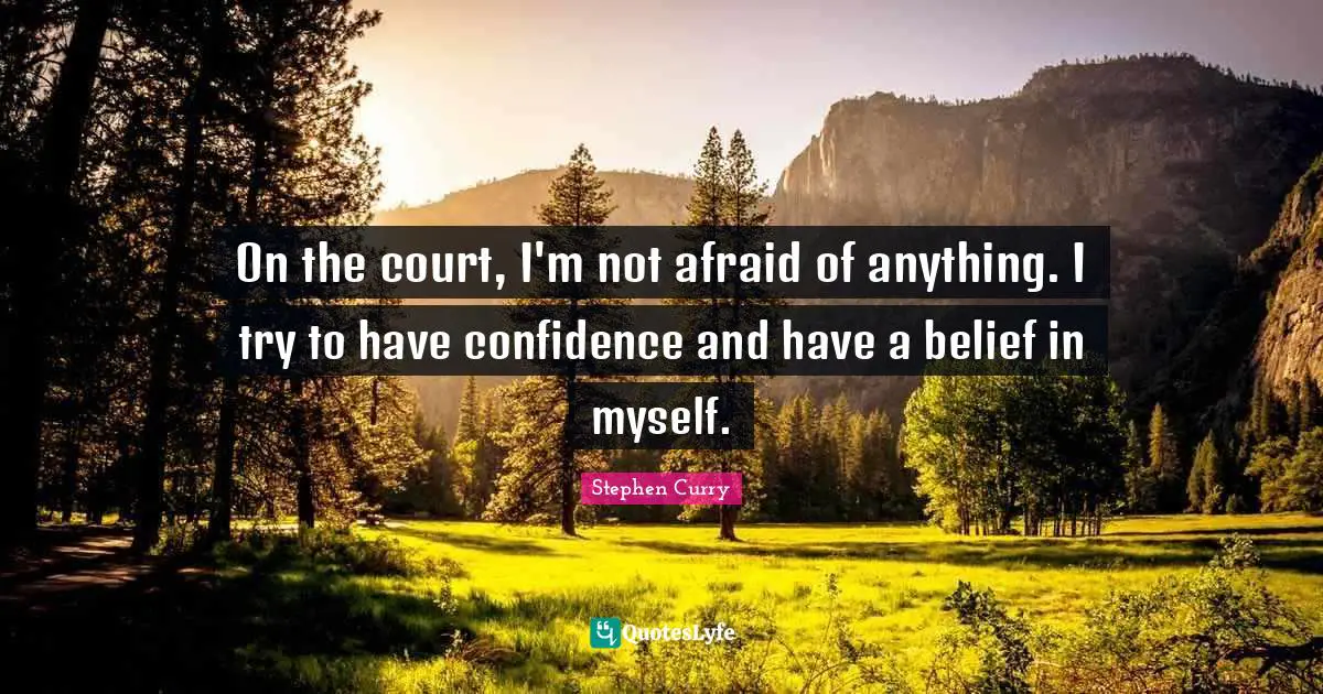 Belief Quotes: "On the court, I'm not afraid of anything. I try to have confidence and have a belief in myself."