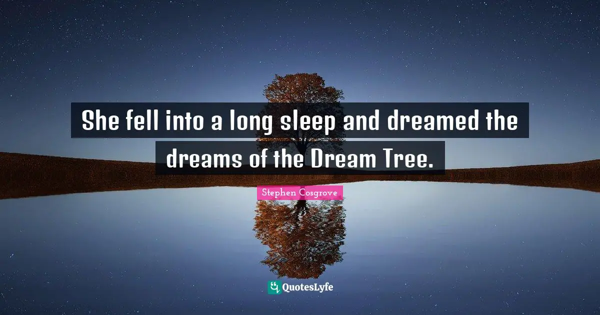 She fell into a long sleep and dreamed the dreams of the Dream Tree.