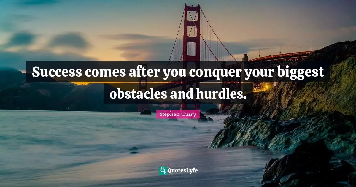Stephen Curry Quotes: Success comes after you conquer your biggest obstacles and hurdles.