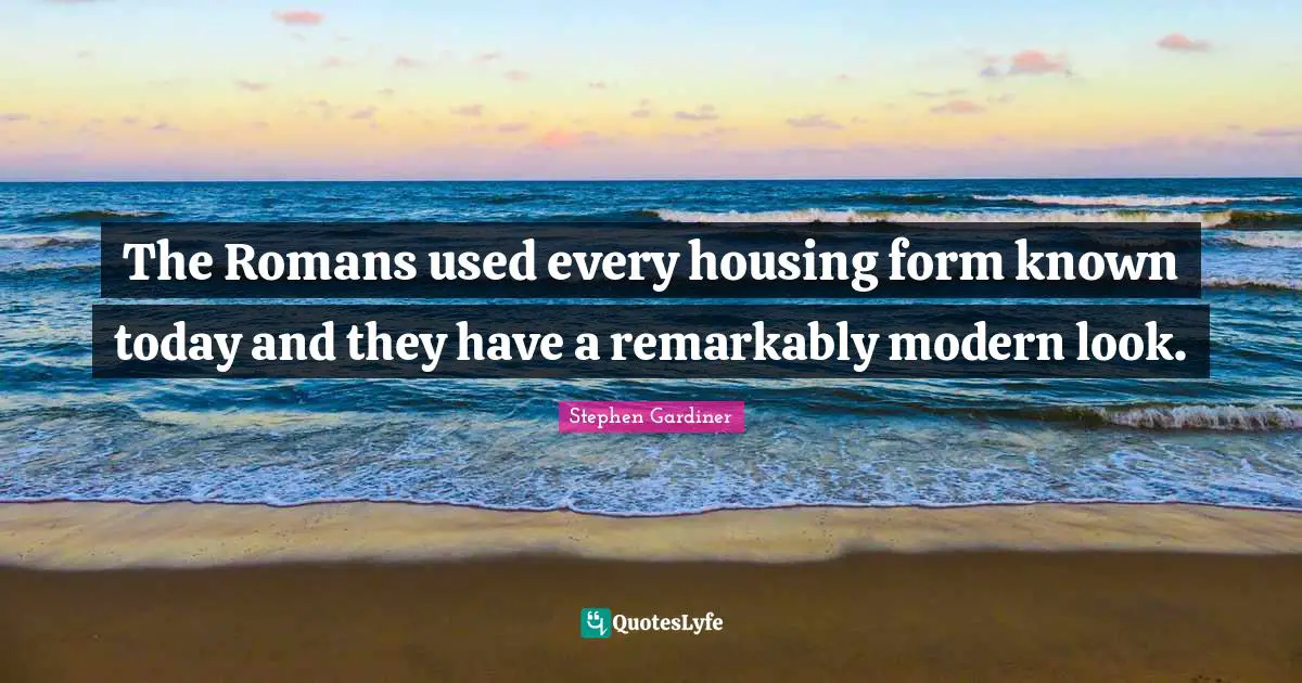 The Romans used every housing form known today and they have a remarkably modern look.
