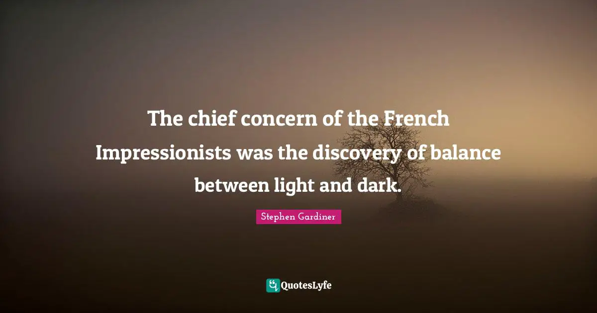 Light And Dark Quotes: "The chief concern of the French Impressionists was the discovery of balance between light and dark."