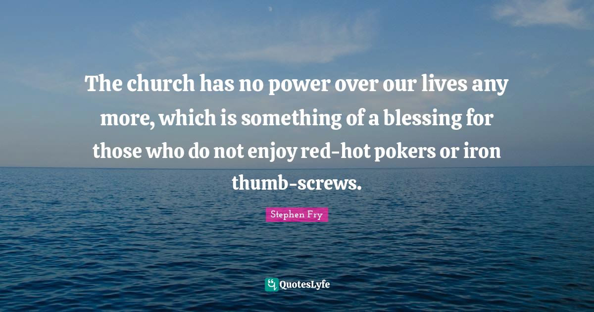 The church has no power over our lives any more, which is something of