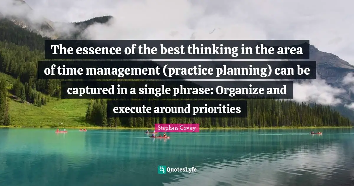 The essence of the best thinking in the area of time management (practice planning) can be captured in a single phrase: Organize and execute around priorities