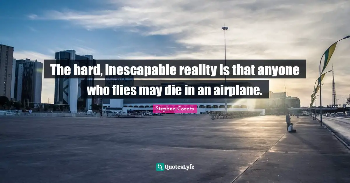 The hard, inescapable reality is that anyone who flies may die in an airplane.
