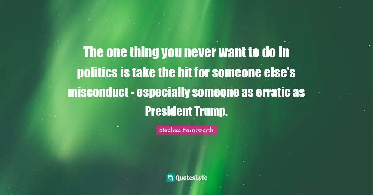 The one thing you never want to do in politics is take the hit for someone else's misconduct - especially someone as erratic as President Trump.
